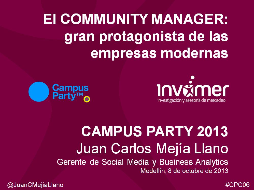 Presentacion El Community Manager - gran protagonista de las empresas modernas - Campus Party 2013 - Juan Carlos Mejia Llano